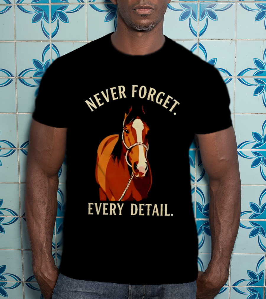 Never Forget Every Detail Horse T-Shirt