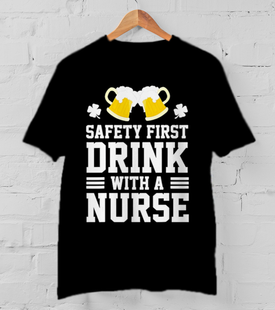Safety First Drink With A Nurse Beer S T-Shirt