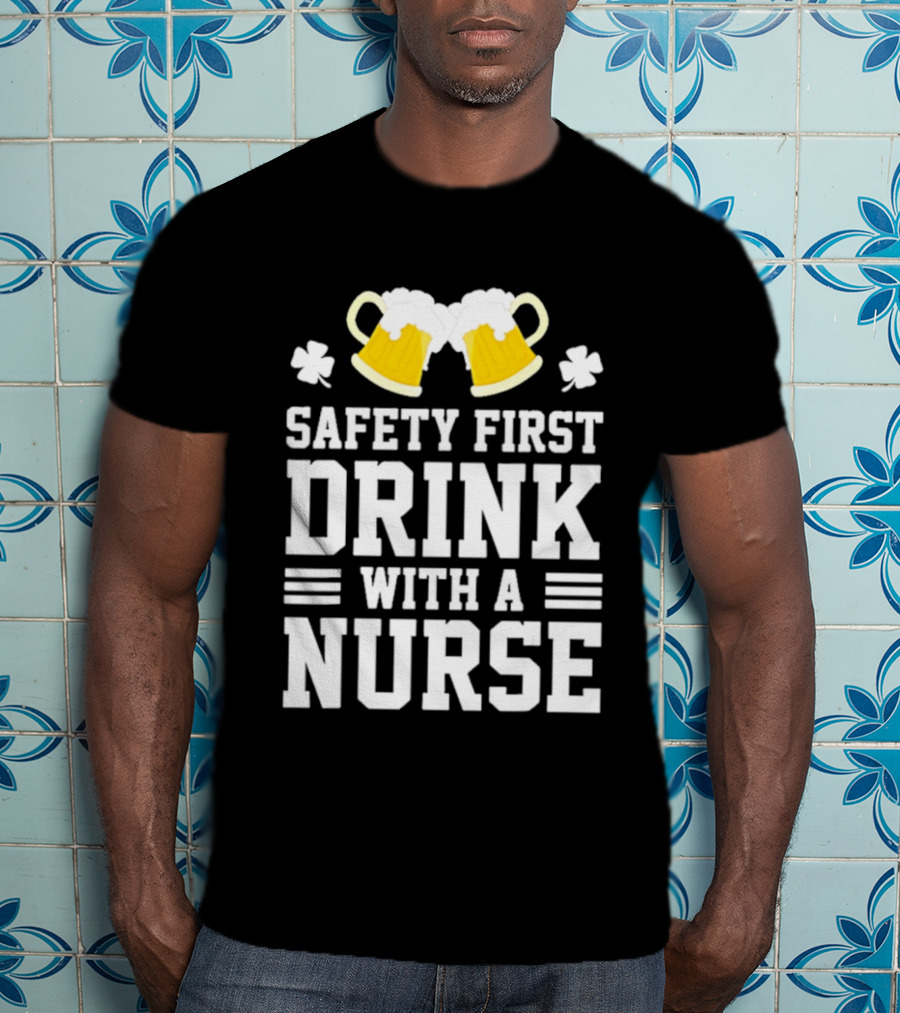 Safety First Drink With A Nurse Beer S T-Shirt