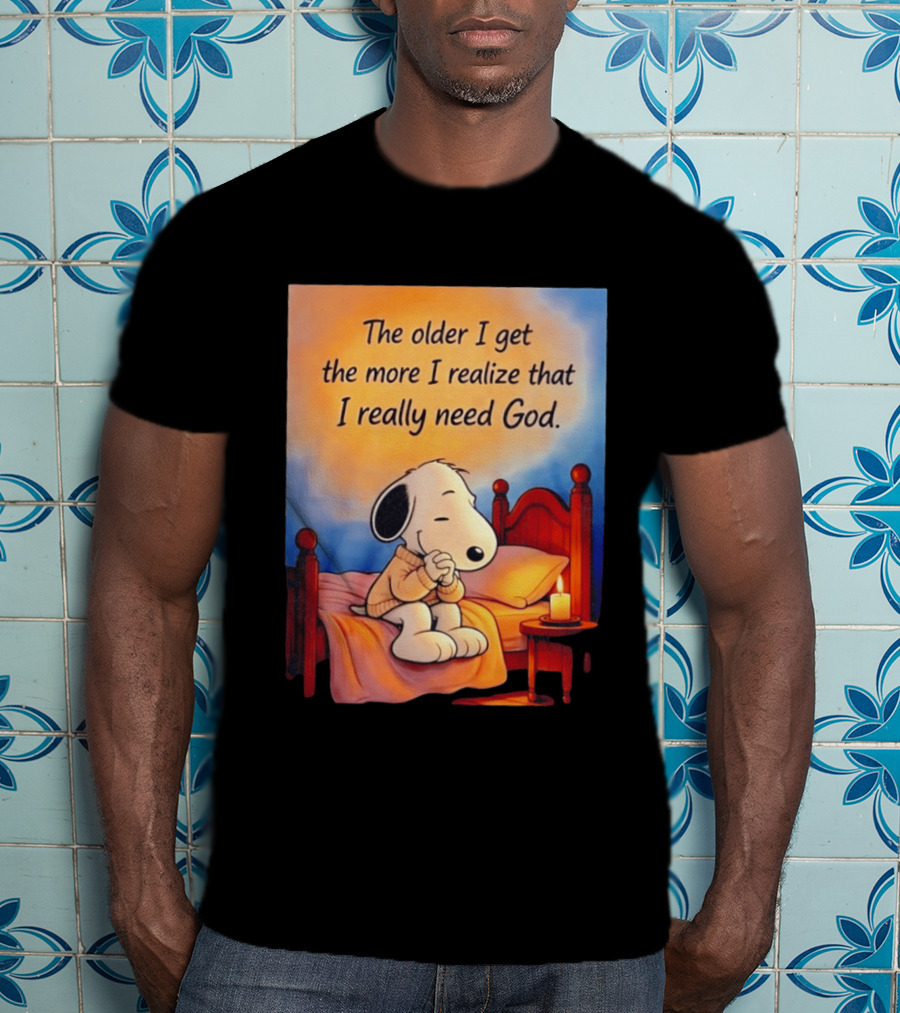Snoopy The Older I Get The More I Realize That I Really Need God Inspirational T-Shirt