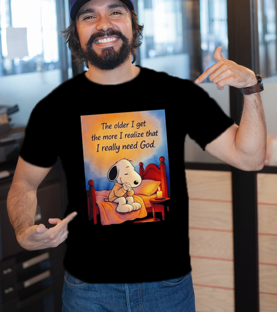 Snoopy The Older I Get The More I Realize That I Really Need God Inspirational T-Shirt