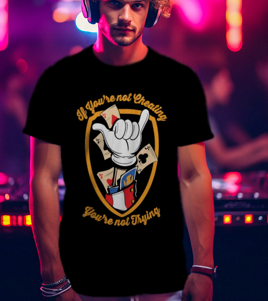 If You're Not Cheating You're Not Trying Playing Cards Hand Gesture T-Shirt