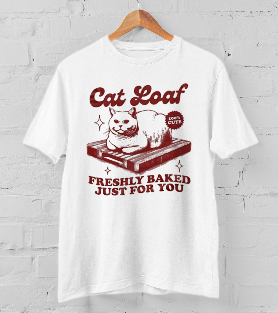 Cat Loaf Freshly Baked Just For You Feline Bread Pun With Cute Cat T-Shirt
