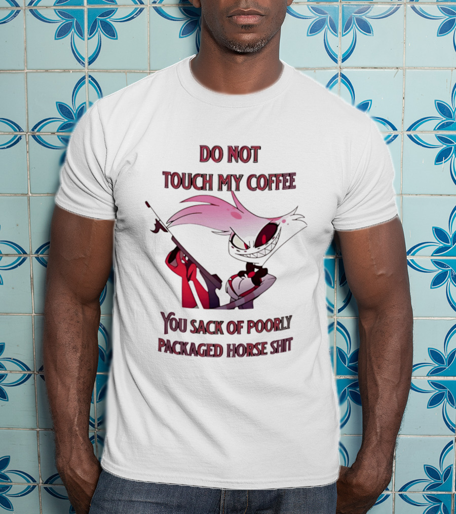 Do Not Touch My Coffee You Sack Of Poorly Packaged Horse Shit Cartoon T-Shirt