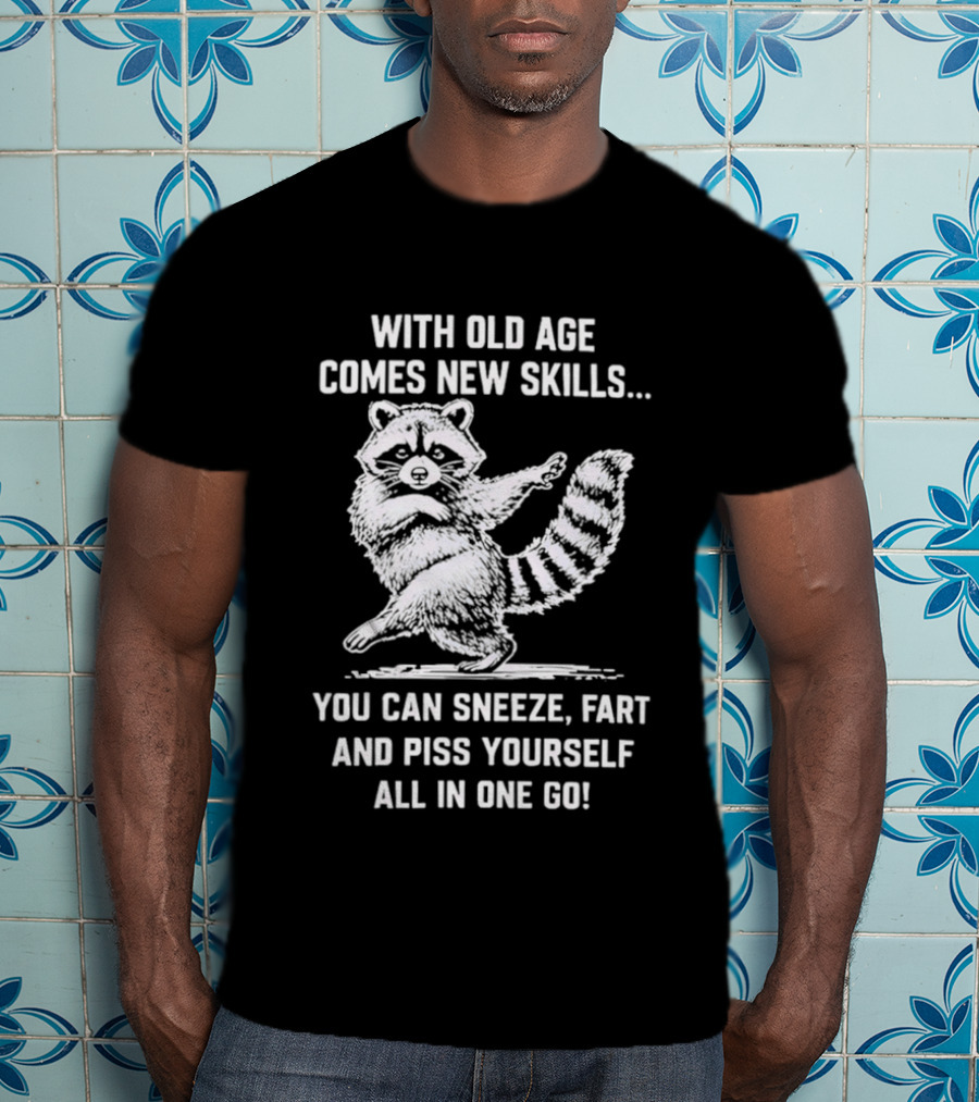 With Old Age Comes New Skills Sneeze Fart Piss Yourself Raccoon T-Shirt
