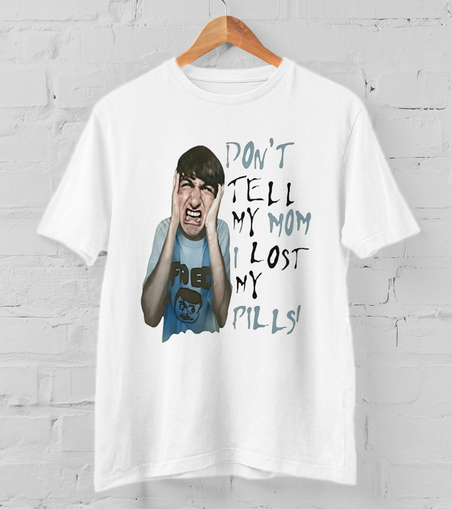 Don't Tell My Mom I Lost My Pills Fred Cartoon T-Shirt