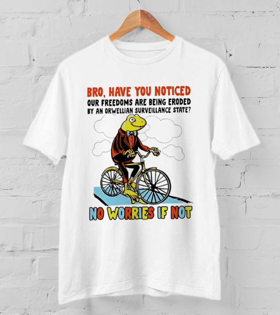 Bro Have You Noticed Our Freedoms Are Being Eroded By An Orwellian Surveillance State No Worries If Not Frog Riding Bike T-Shirt
