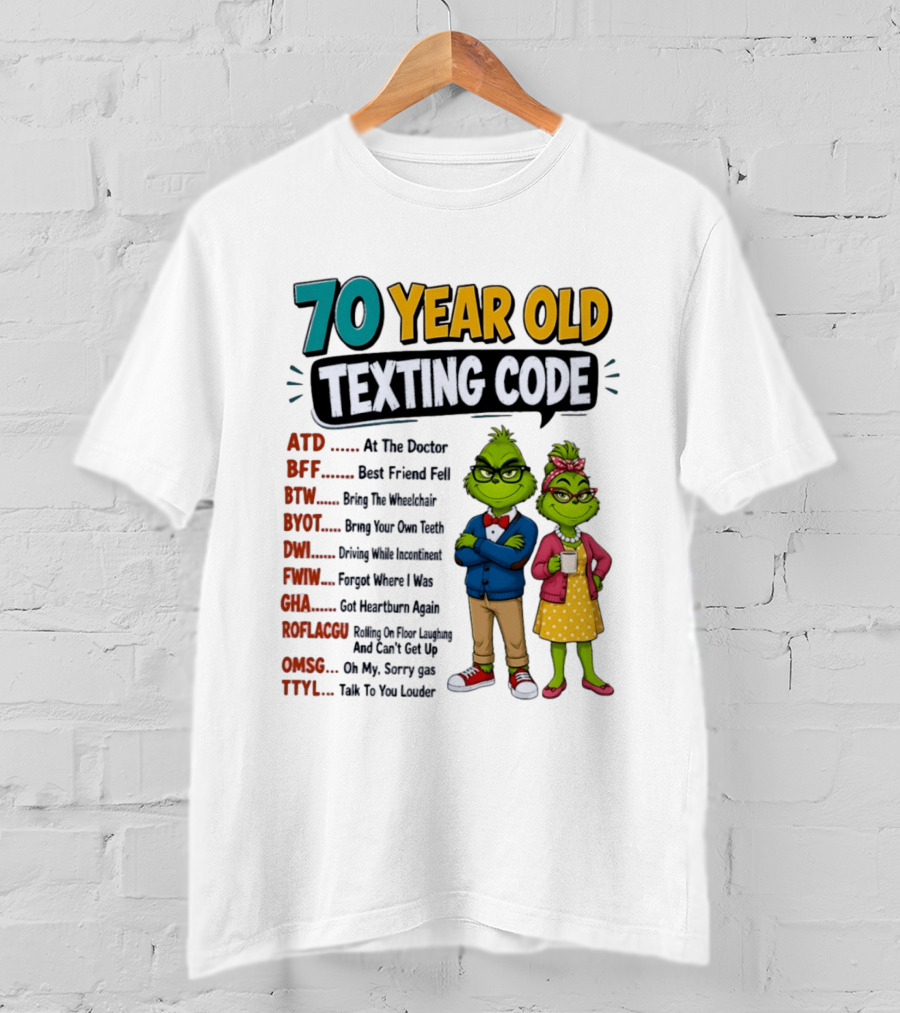 70 Year Old Texting Code Grinch ATD BFF BTW BYOT DWI FWIW GHA ROFLACGU OMGSG TTYL T-Shirt