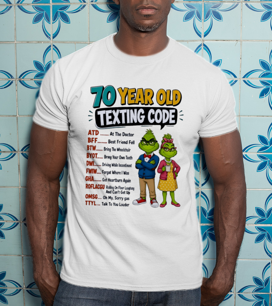 70 Year Old Texting Code Grinch ATD BFF BTW BYOT DWI FWIW GHA ROFLACGU OMGSG TTYL T-Shirt
