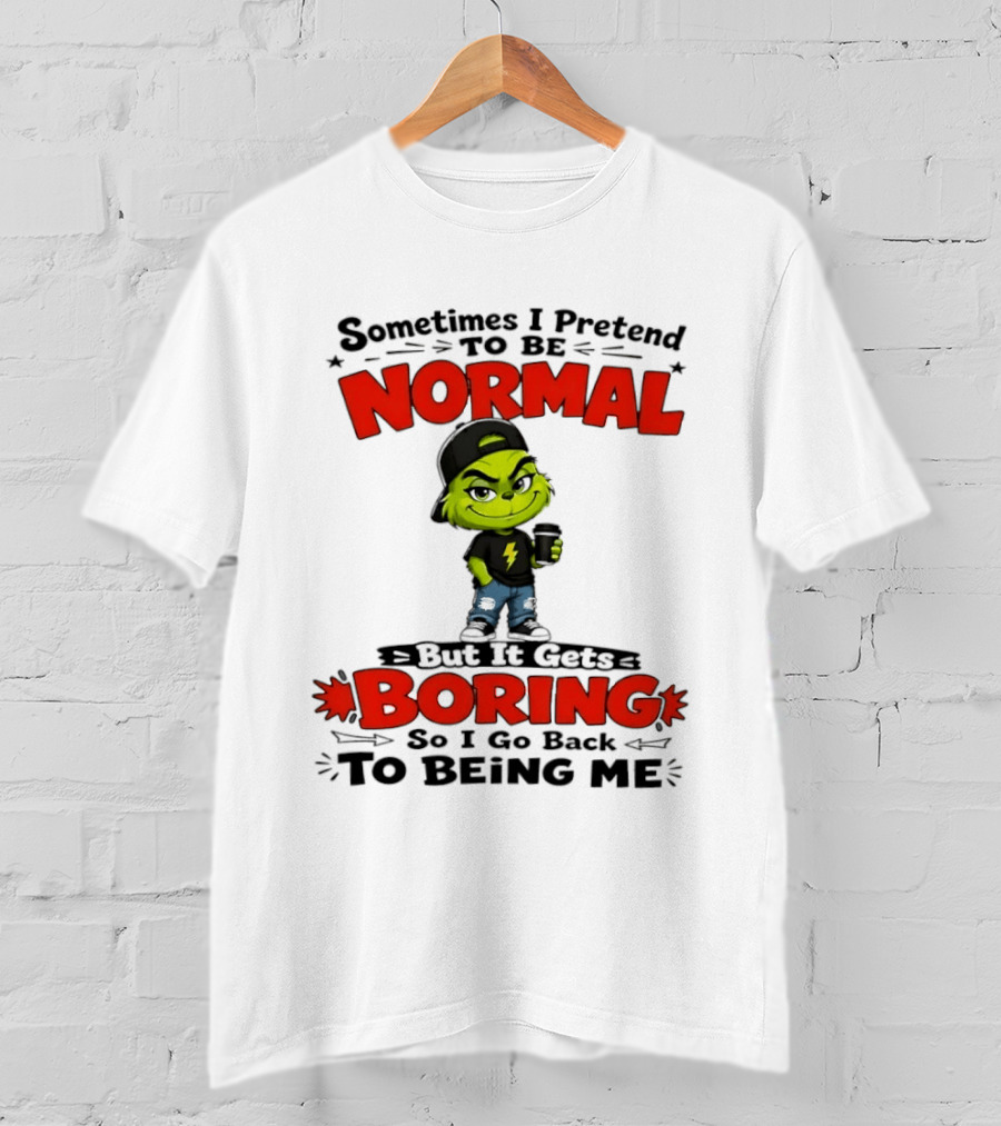 Grinch Sometimes I Pretend To Be Normal Boring Back To Being Me T-Shirt