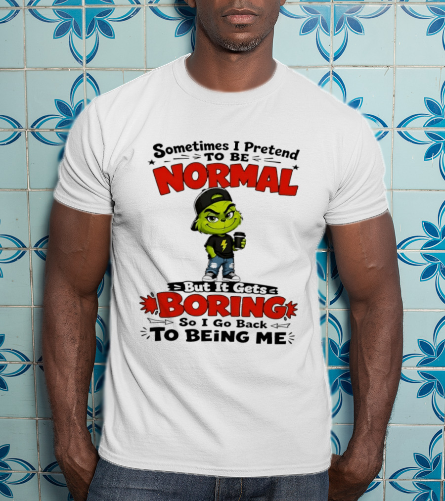 Grinch Sometimes I Pretend To Be Normal Boring Back To Being Me T-Shirt