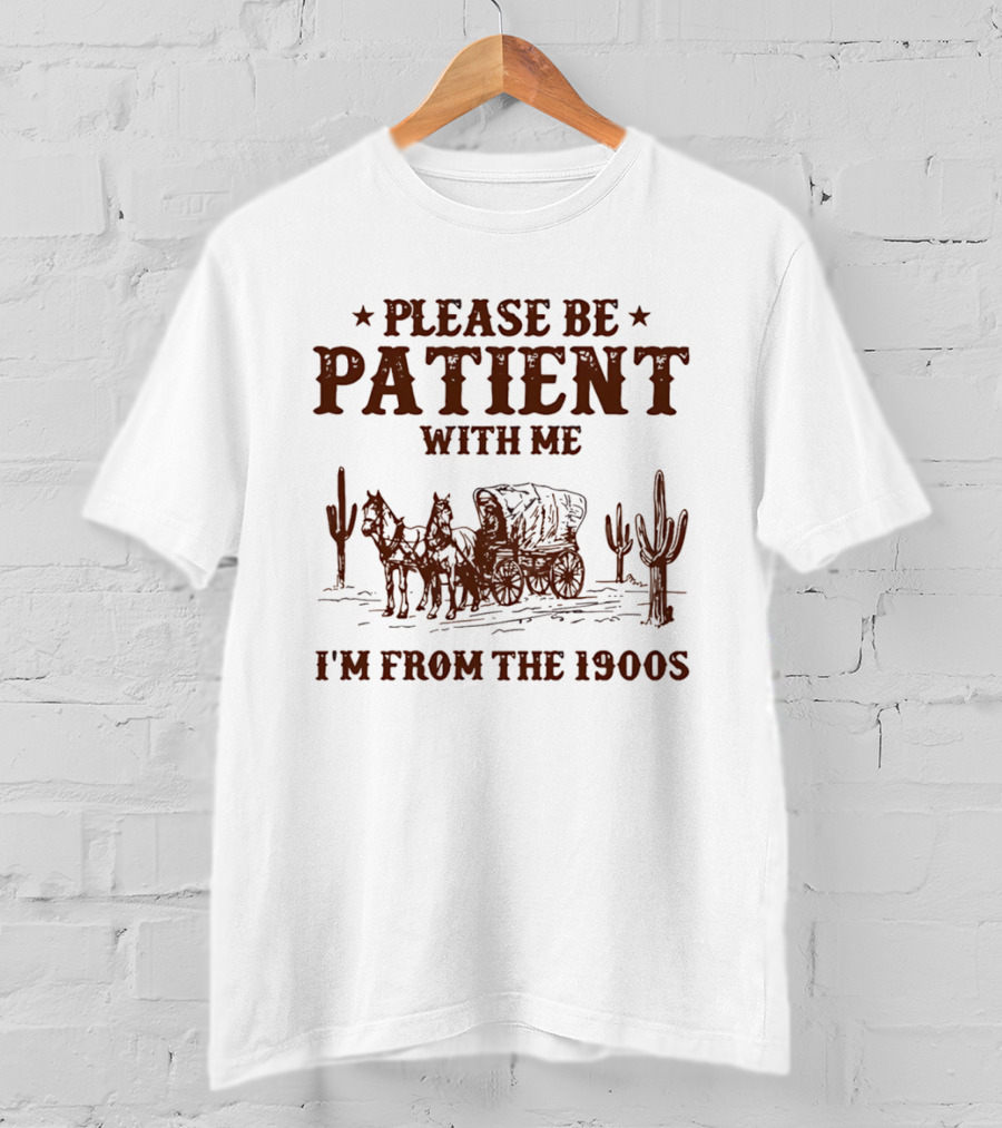 Please Be Patient With Me I'm From The 1900s Wagon Desert Cacti T-Shirt
