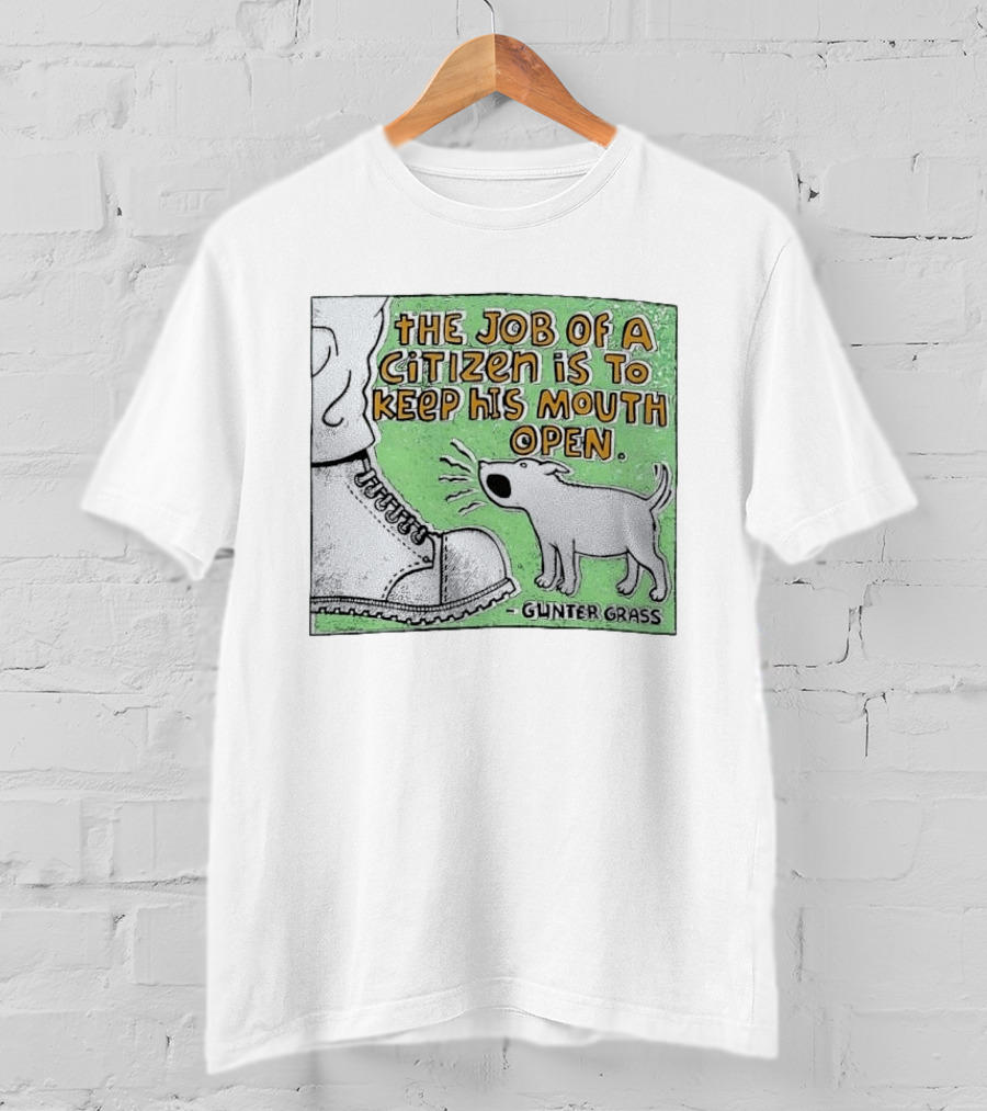 The Job Of A Citizen Is To Keep His Mouth Open Gunter Grass Barking Dog T-Shirt