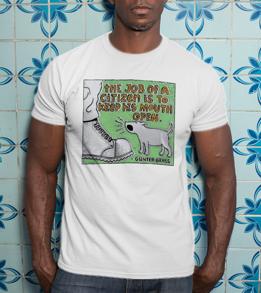 The Job Of A Citizen Is To Keep His Mouth Open Gunter Grass Barking Dog T-Shirt