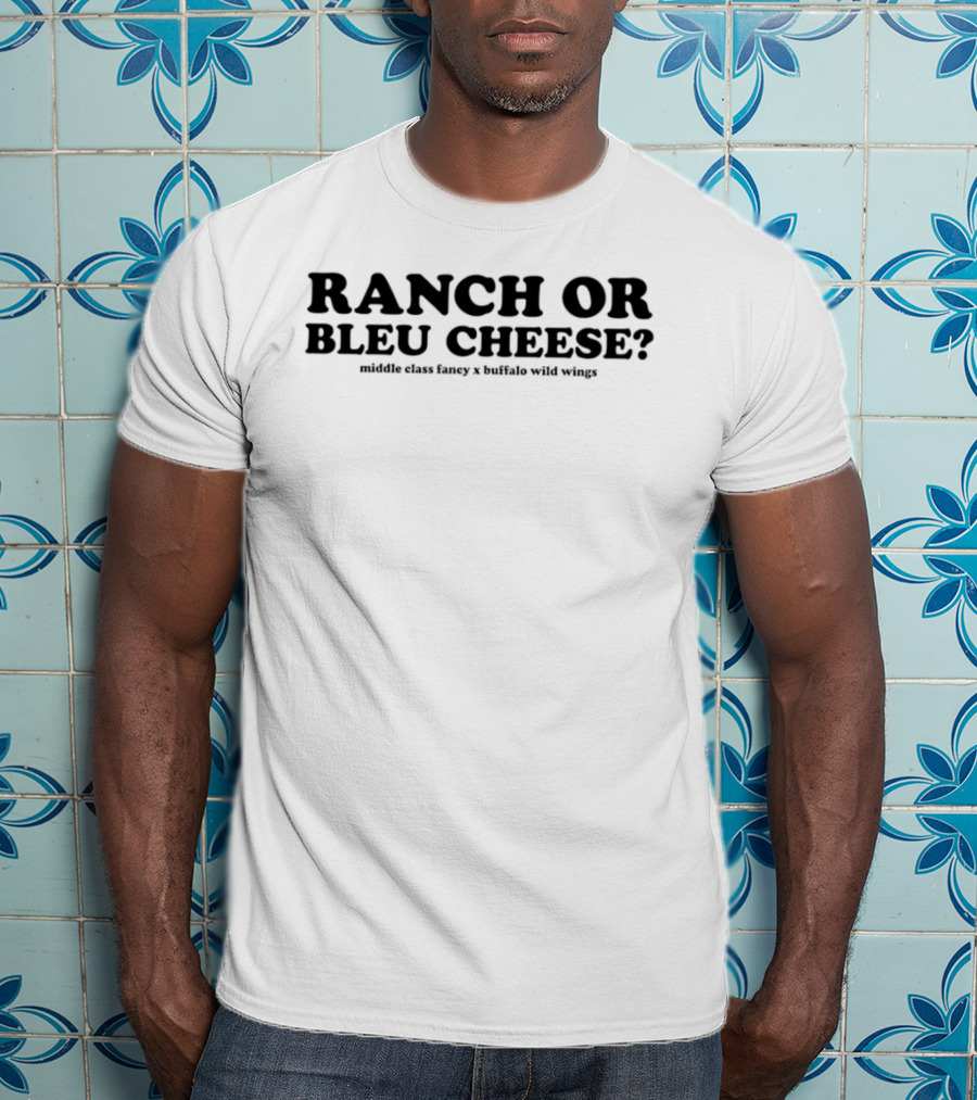 Ranch Or Bleu Cheese Middle Class Fancy Buffalo Wild Wings Collaboration T-Shirt