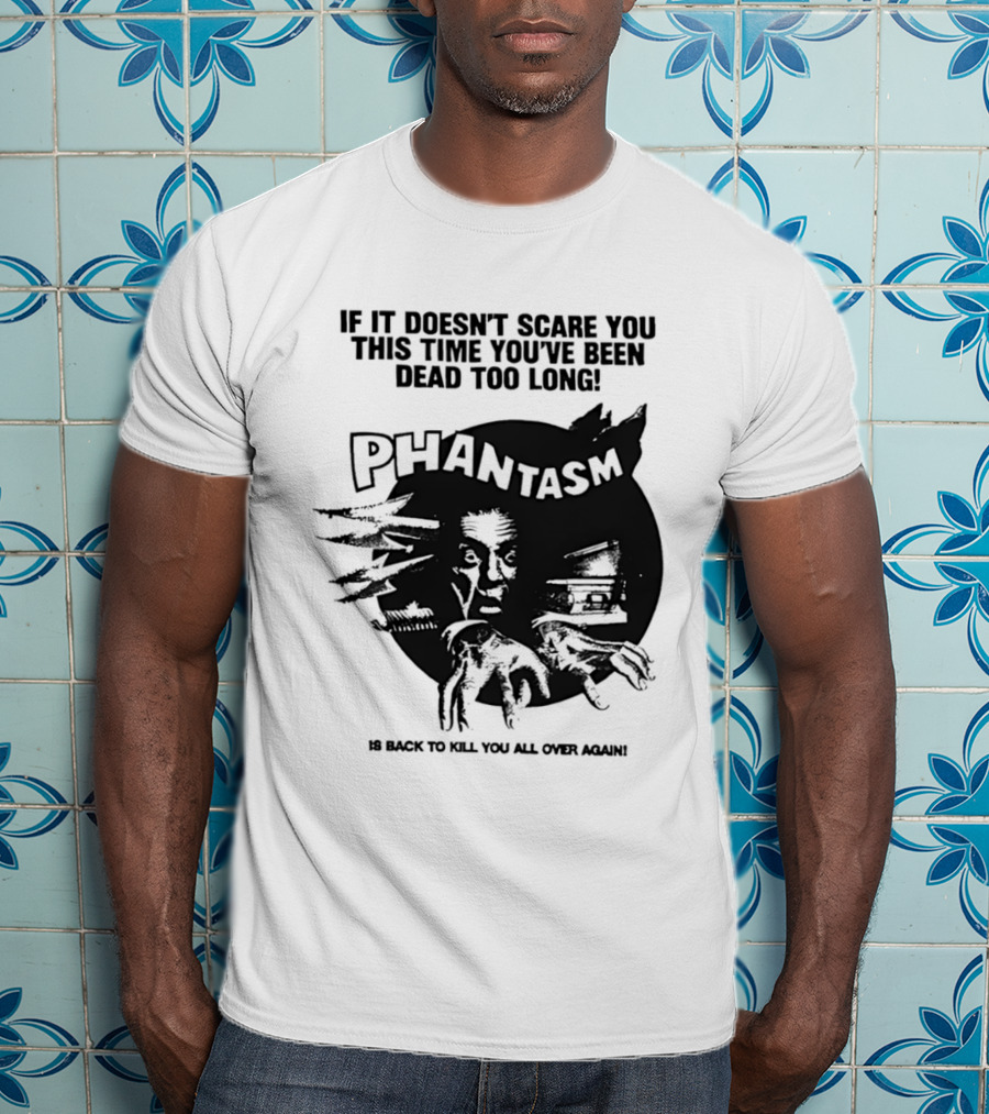 If It Doesn't Scare You This Time You've Been Dead Too Long Phantasm Be Ready To Kill You All Over Again T-Shirt