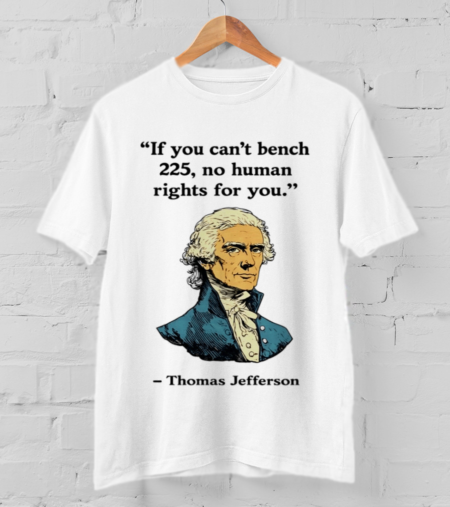 If You Can't Bench 225 No Human Rights For You Thomas Jefferson Quotation T-Shirt