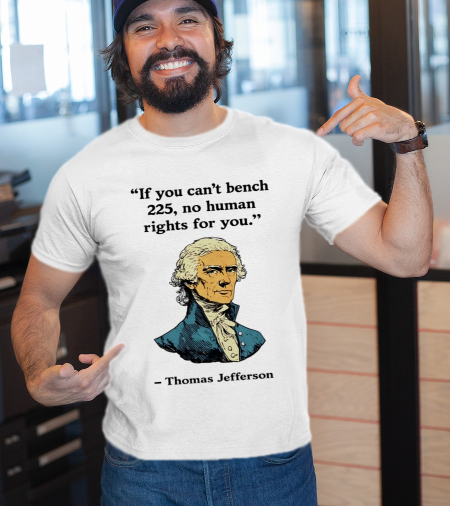 If You Can't Bench 225 No Human Rights For You Thomas Jefferson Quotation T-Shirt