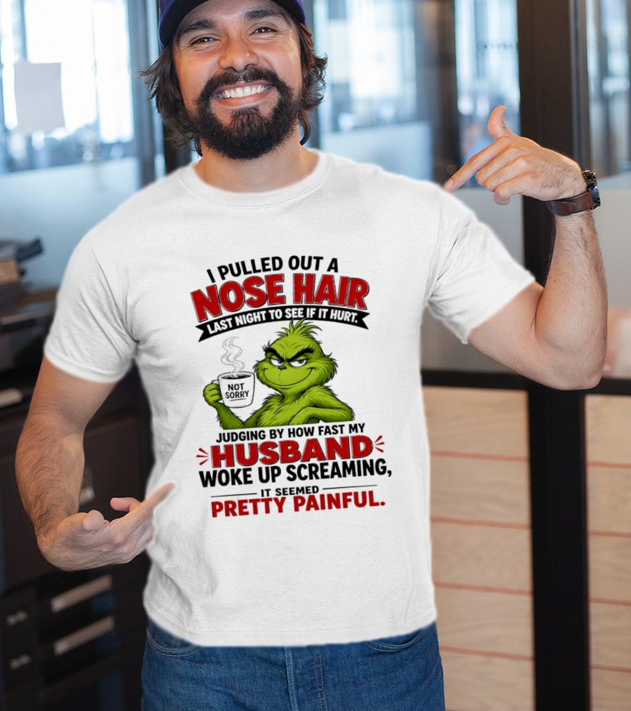 I Pulled Out A Nose Hair Not Sorry Last Night Husband Woke Up Pretty Painful T-Shirt