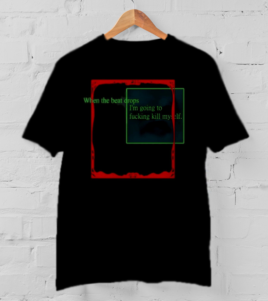 Cruelty Squad When The Beat Drops I'm Going To Kill Myself T-Shirt