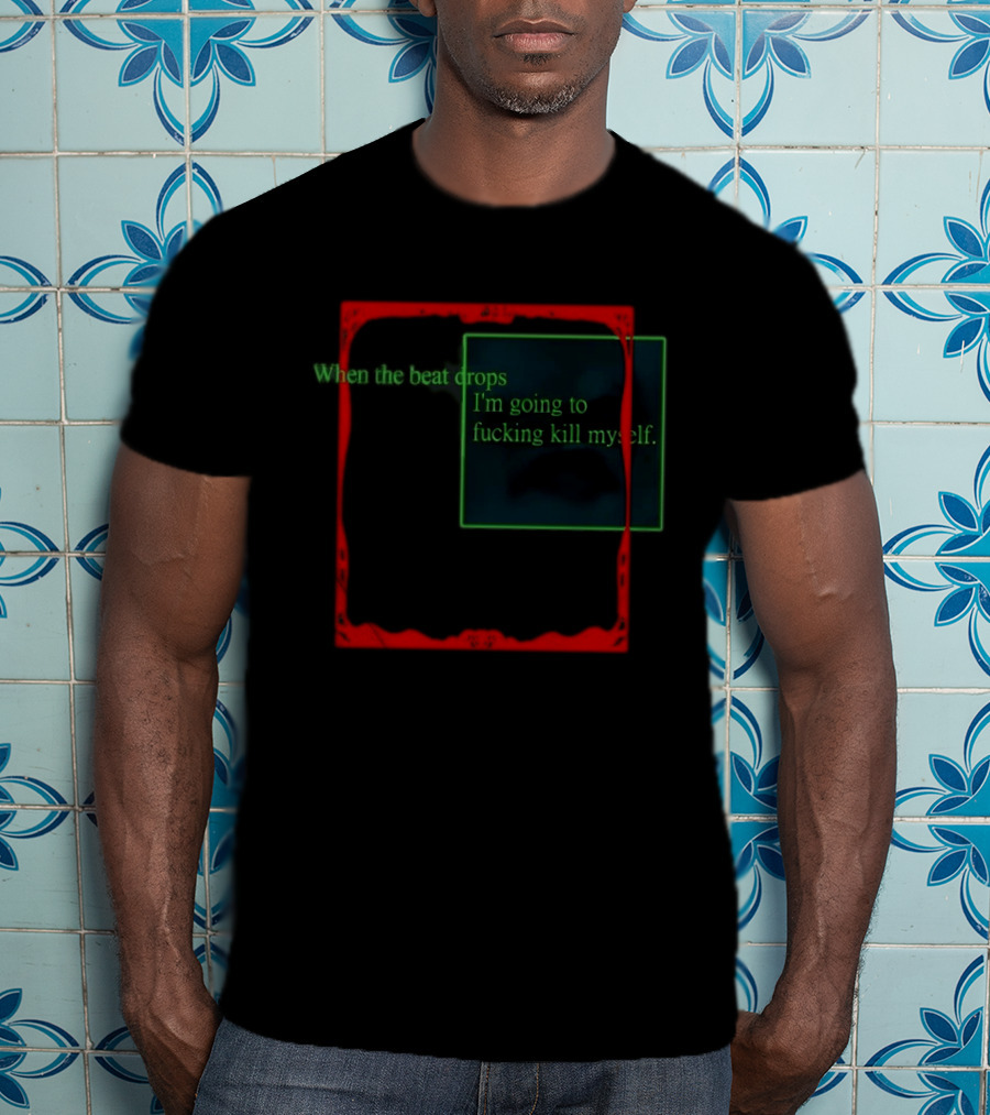 Cruelty Squad When The Beat Drops I'm Going To Kill Myself T-Shirt