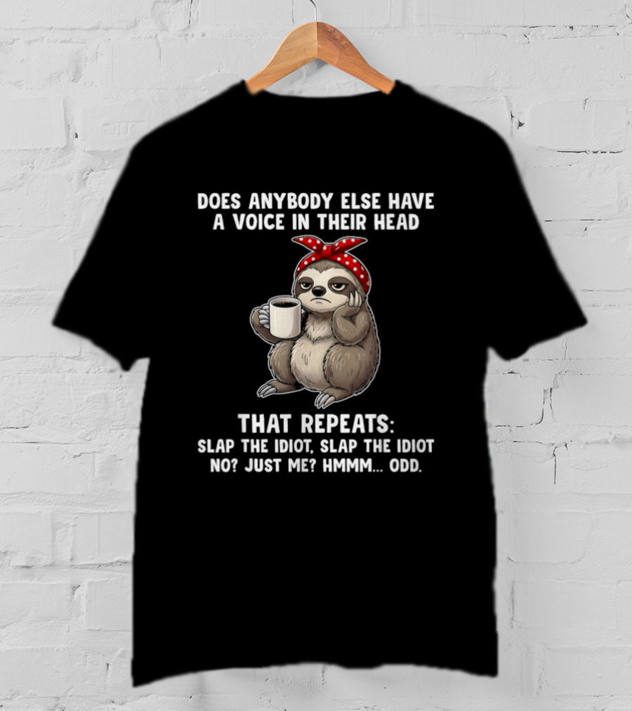 Does Anybody Else Have A Voice In Their Head That Repeats Slap The Idiot Not Just Me Slooth Hmmm Odd T-Shirt