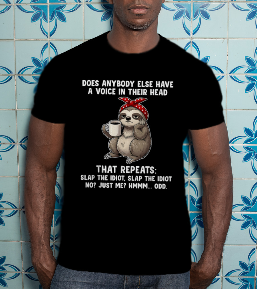 Does Anybody Else Have A Voice In Their Head That Repeats Slap The Idiot Not Just Me Slooth Hmmm Odd T-Shirt