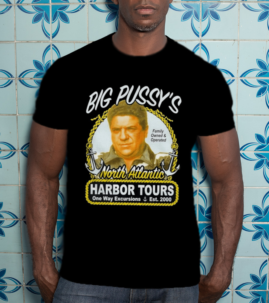 Big Pussy's Harbor Tours North Atlantic One Way Excursions Family Owned Est 2000 T-Shirt