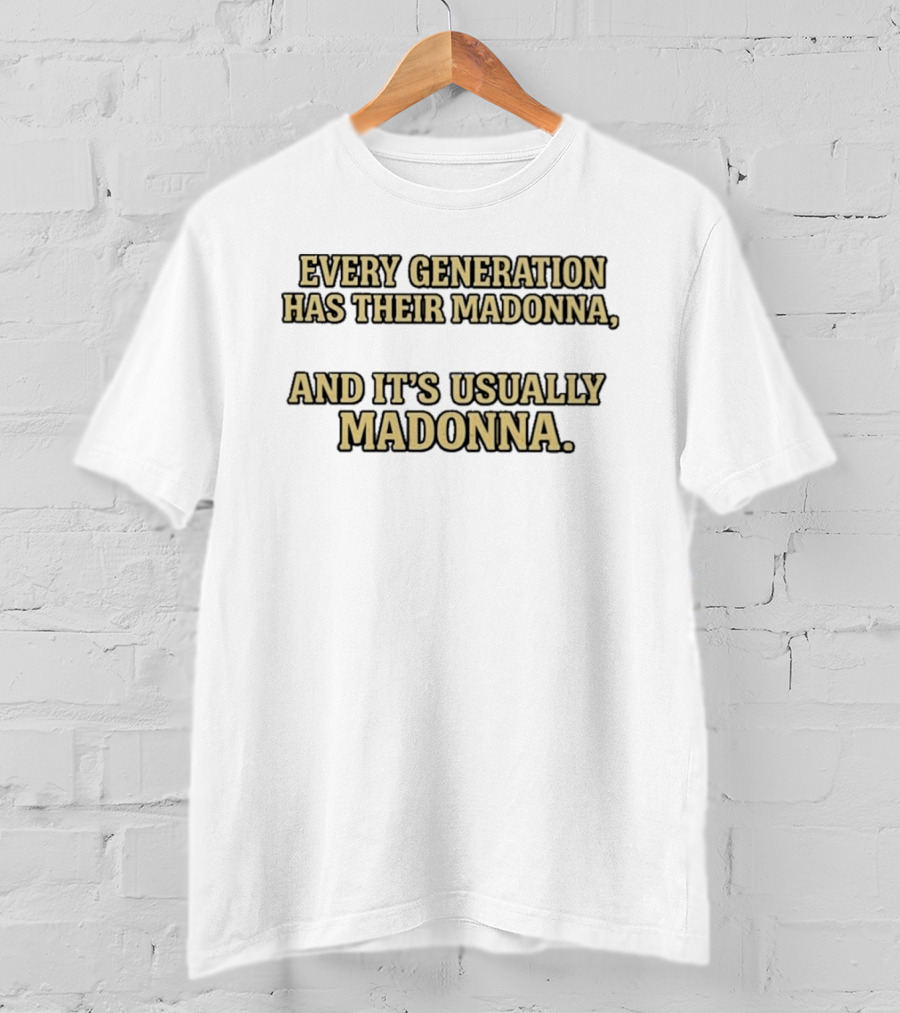 Every Generation Has Their Madonna And It's Usually Madonna T-Shirt