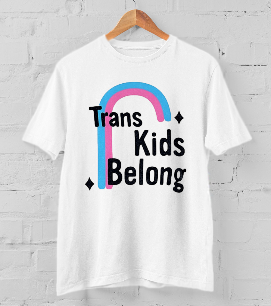 Trans Kids Belong Rainbow LGBTQ+ Support T-Shirt