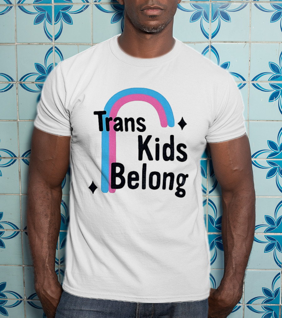 Trans Kids Belong Rainbow LGBTQ+ Support T-Shirt