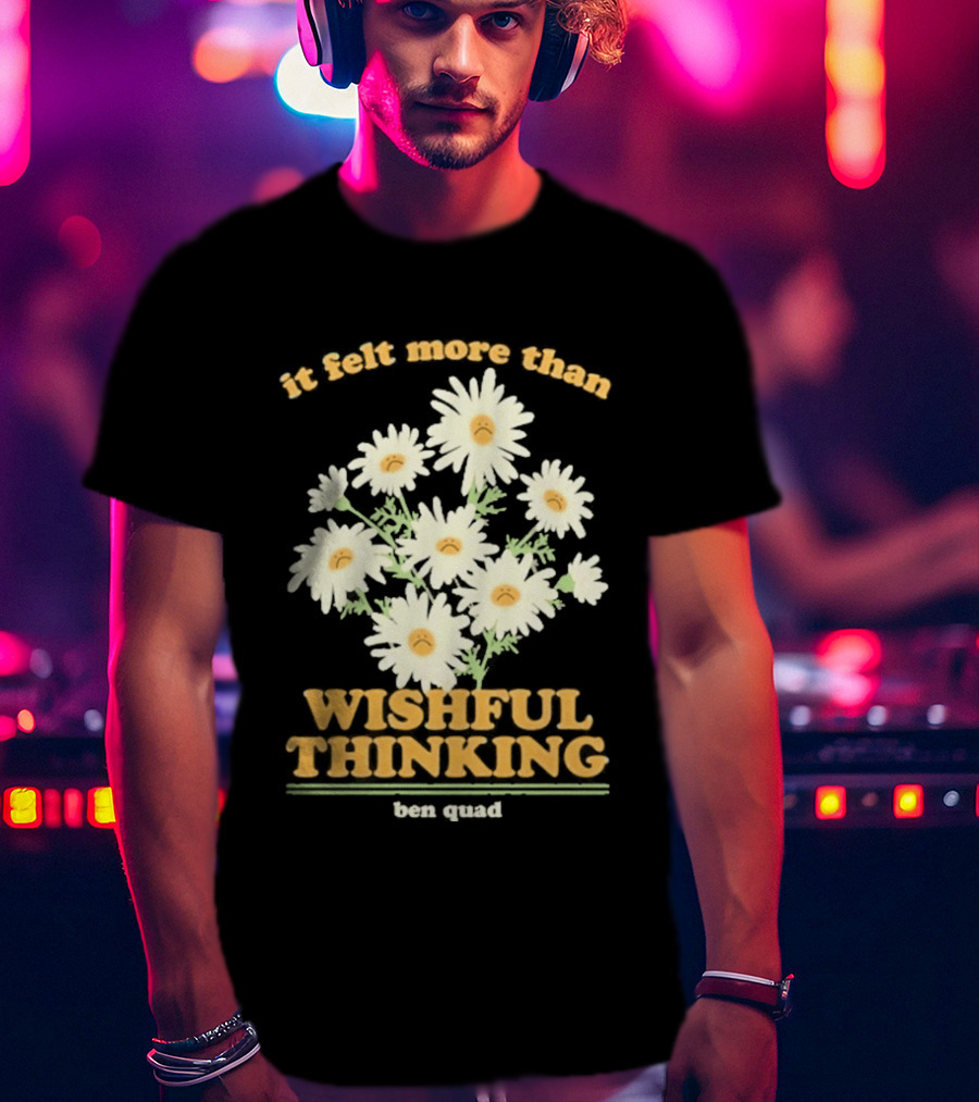 It Felt More Than Wishful Thinking Ben Quad Flower T-Shirt