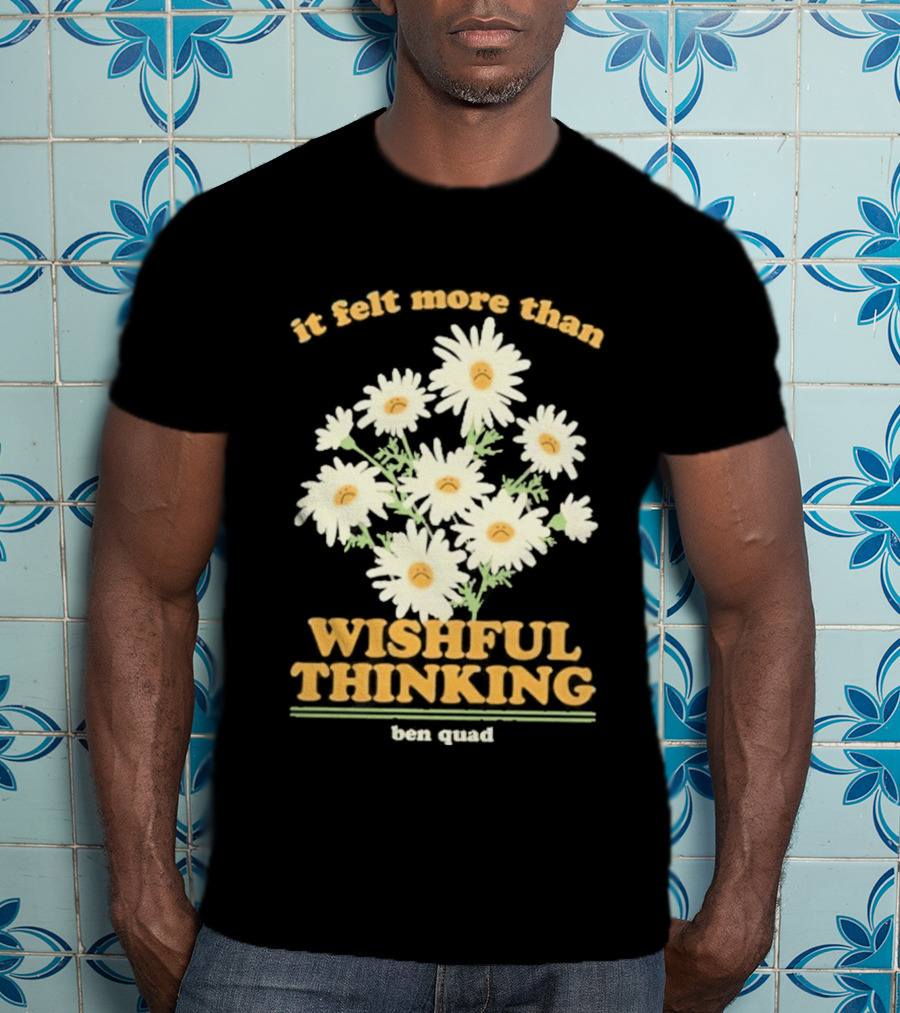 It Felt More Than Wishful Thinking Ben Quad Flower T-Shirt