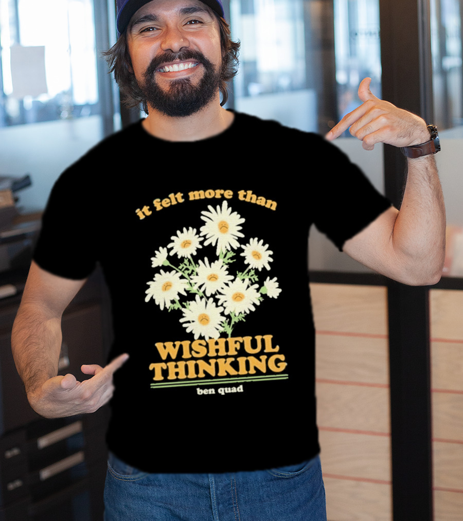 It Felt More Than Wishful Thinking Ben Quad Flower T-Shirt