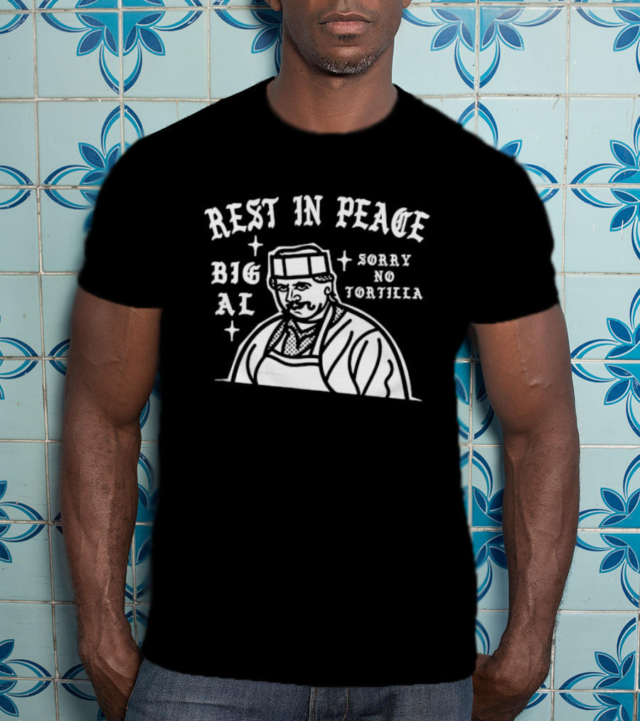 Rest In Peace Big Al Sorry No Tortilla T-Shirt