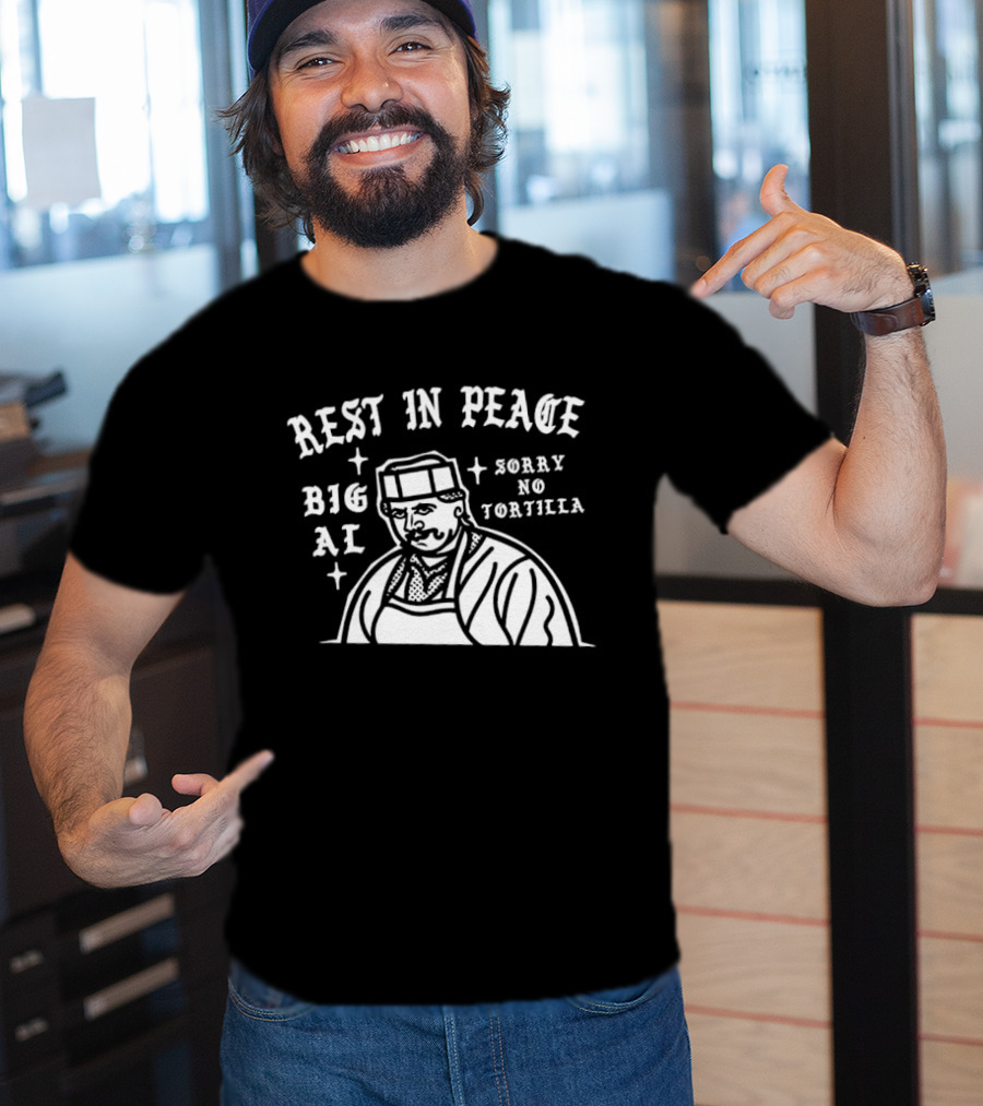 Rest In Peace Big Al Sorry No Tortilla T-Shirt