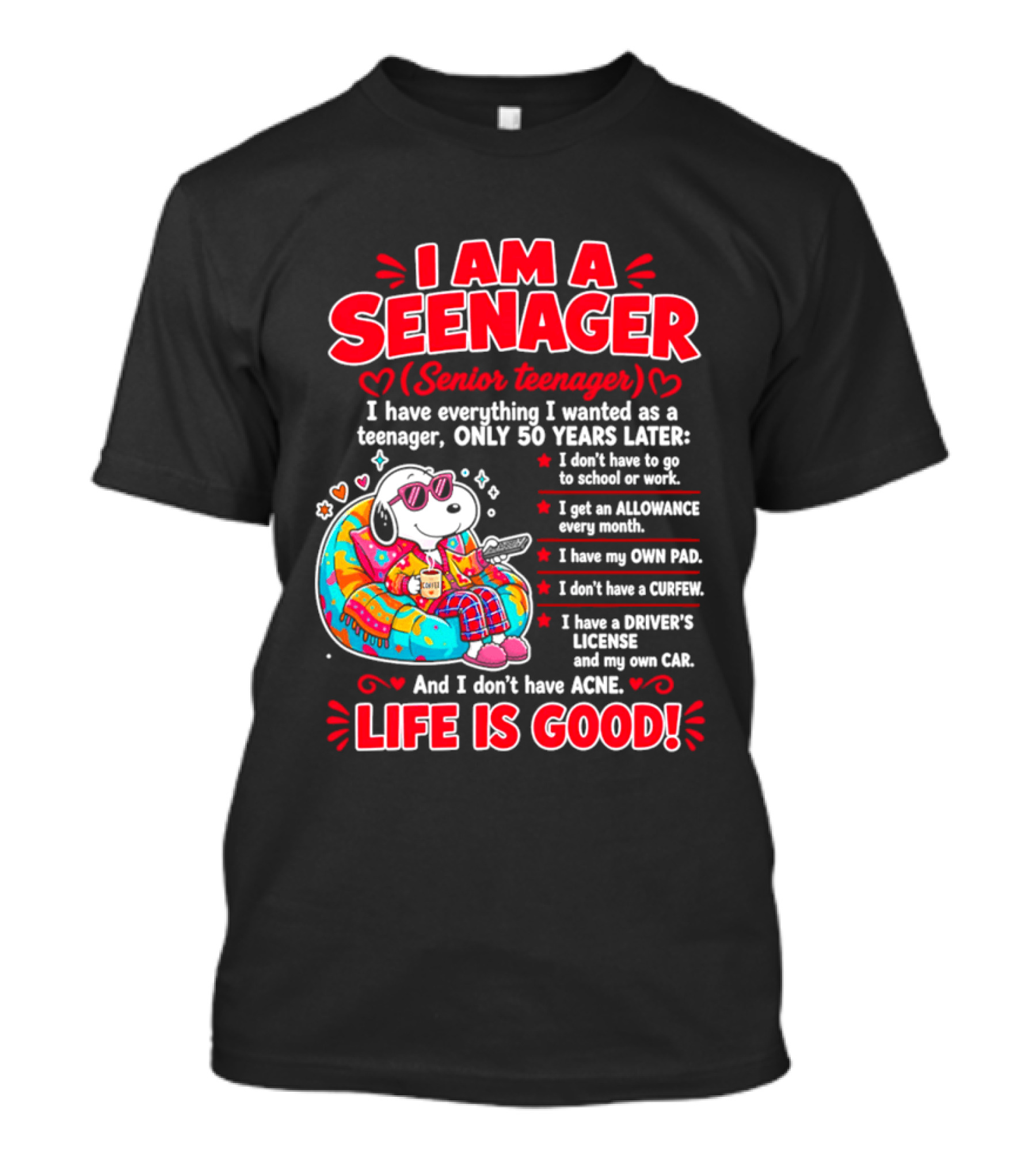 I Am A Seenager Senior Teenager Life Is Good 50 Years Later Snoopy Relaxing Pillow Allowance Own Pad No Curfew Driver's License No Acne T-Shirt