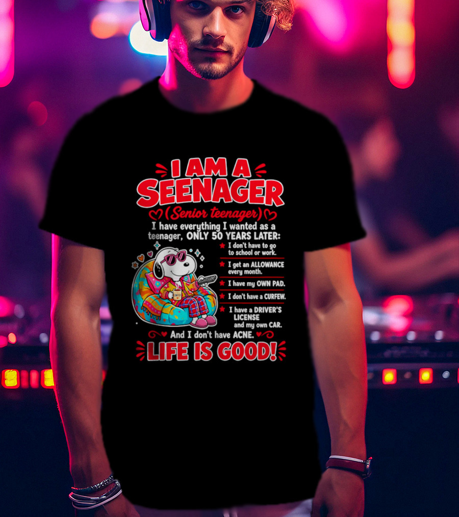 I Am A Seenager Senior Teenager Life Is Good 50 Years Later Snoopy Relaxing Pillow Allowance Own Pad No Curfew Driver's License No Acne T-Shirt