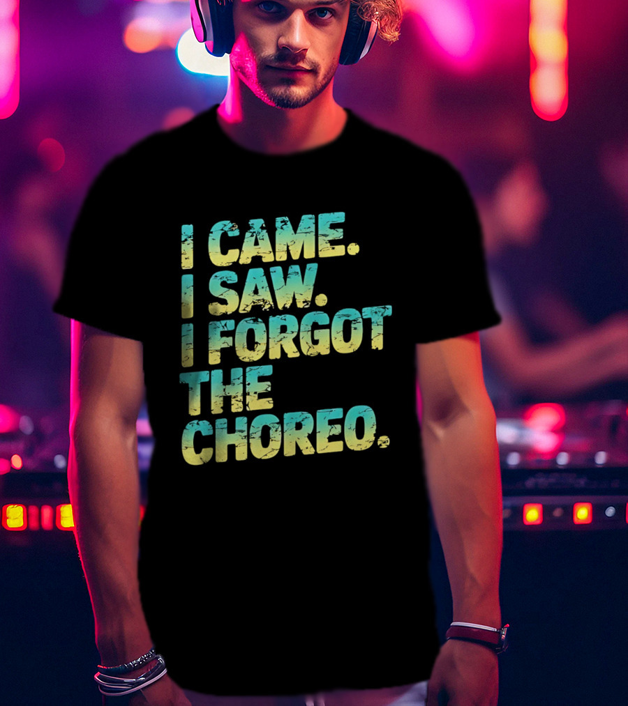 I Came I Saw I Forgot The Choreo Dancer Humor T-Shirt