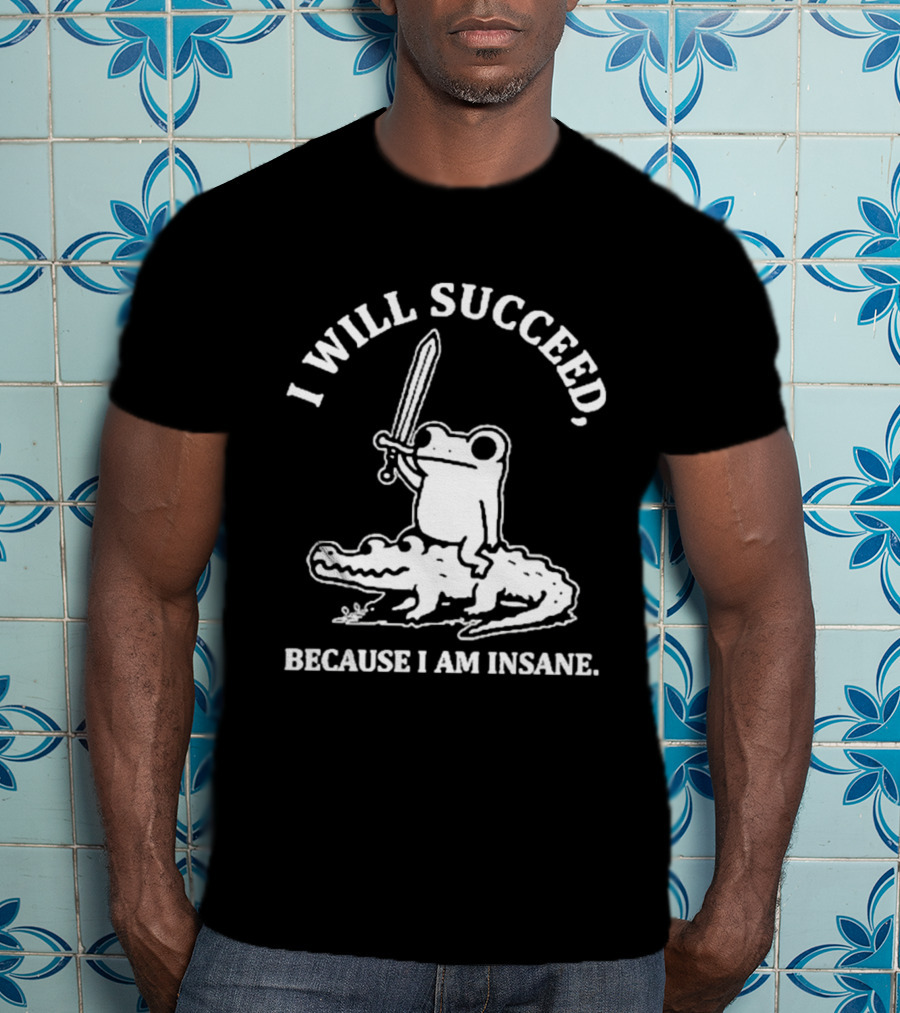I Will Succeed Frog On Crocodile Sword Insane T-Shirt