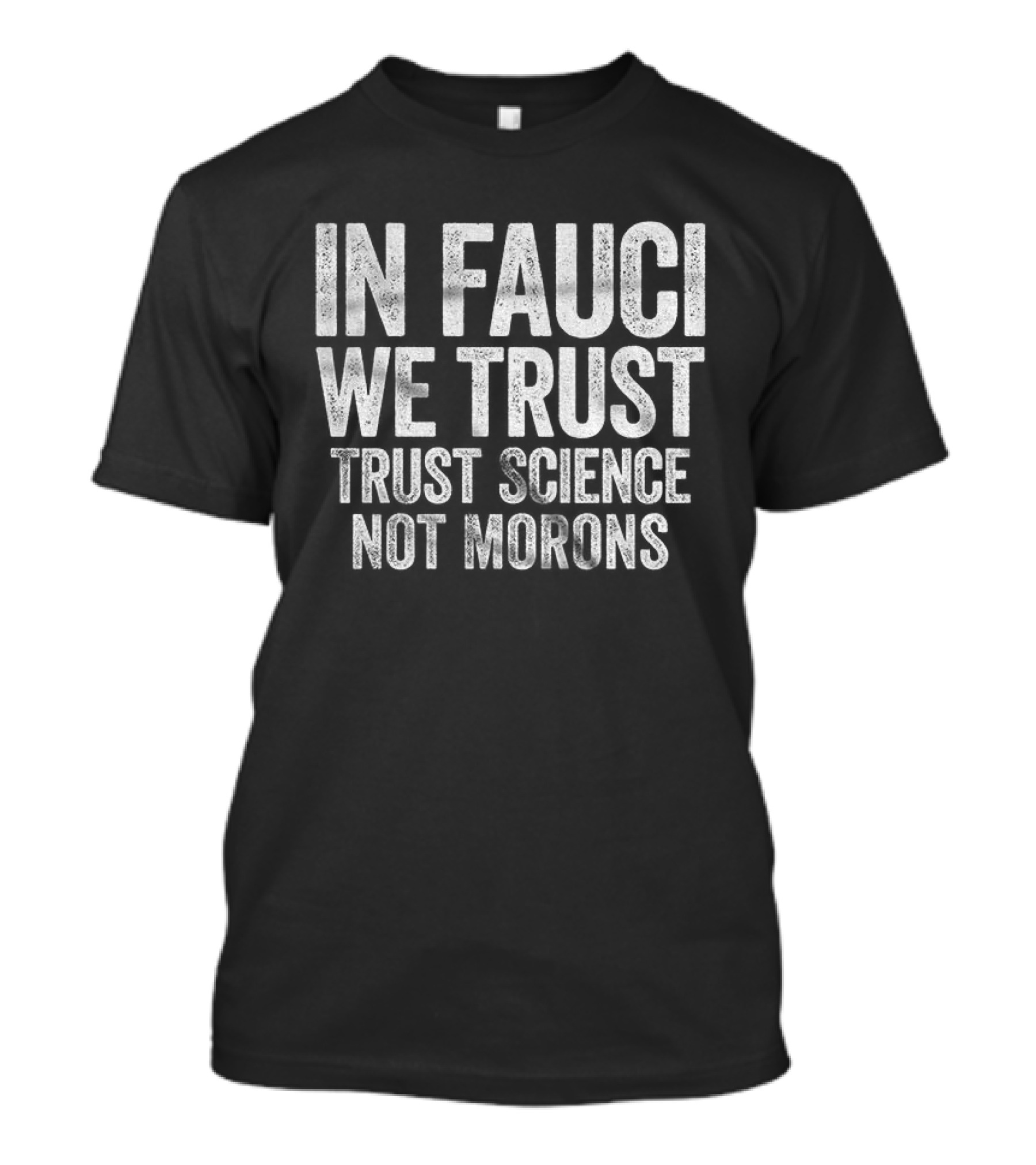 In Fauci We Trust Trust Science Not Morons 2026 T-Shirt