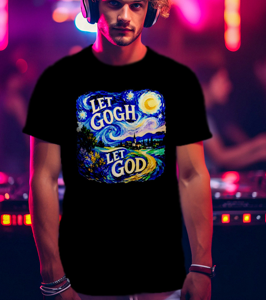 Let Gogh Let God Starry Night Van Gogh T-Shirt