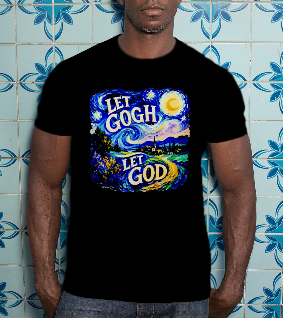 Let Gogh Let God Starry Night Van Gogh T-Shirt