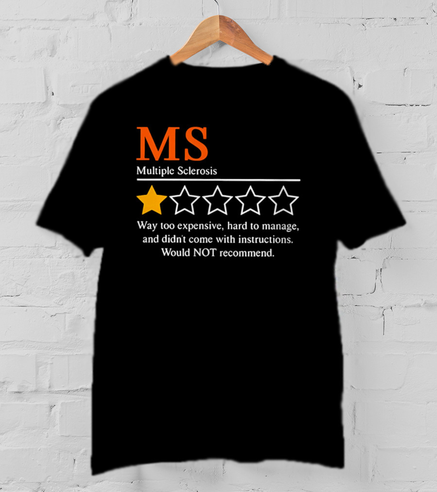 MS Multiple Sclerosis One Star Review Way Too Expensive Hard To Manage No Instructions Would NOT Recommend T-Shirt