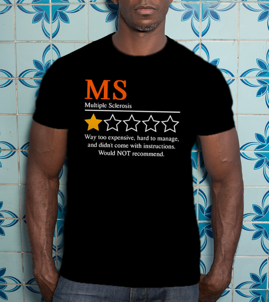 MS Multiple Sclerosis One Star Review Way Too Expensive Hard To Manage No Instructions Would NOT Recommend T-Shirt