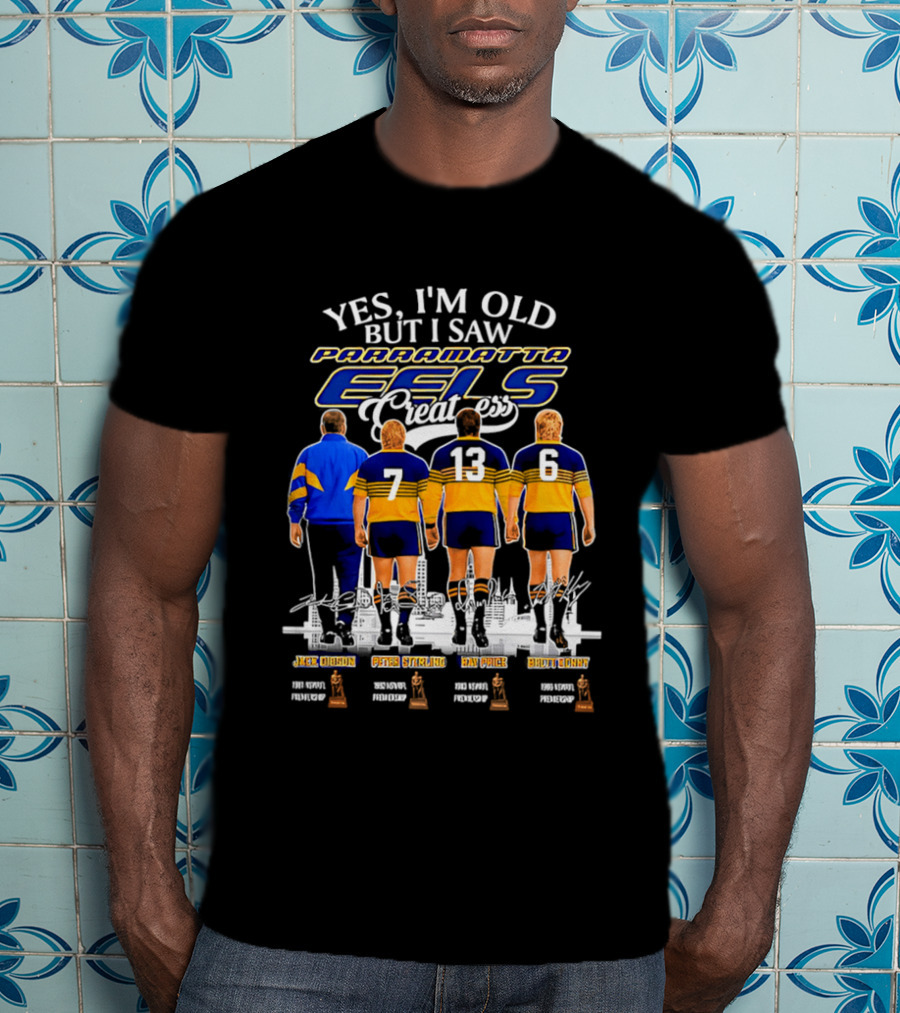 Yes I'm Old But I Saw Parramatta Eels Greatness Legends Jake Arthur Peter Sterling Brad Arthur Eric Grothe Sr T-Shirt
