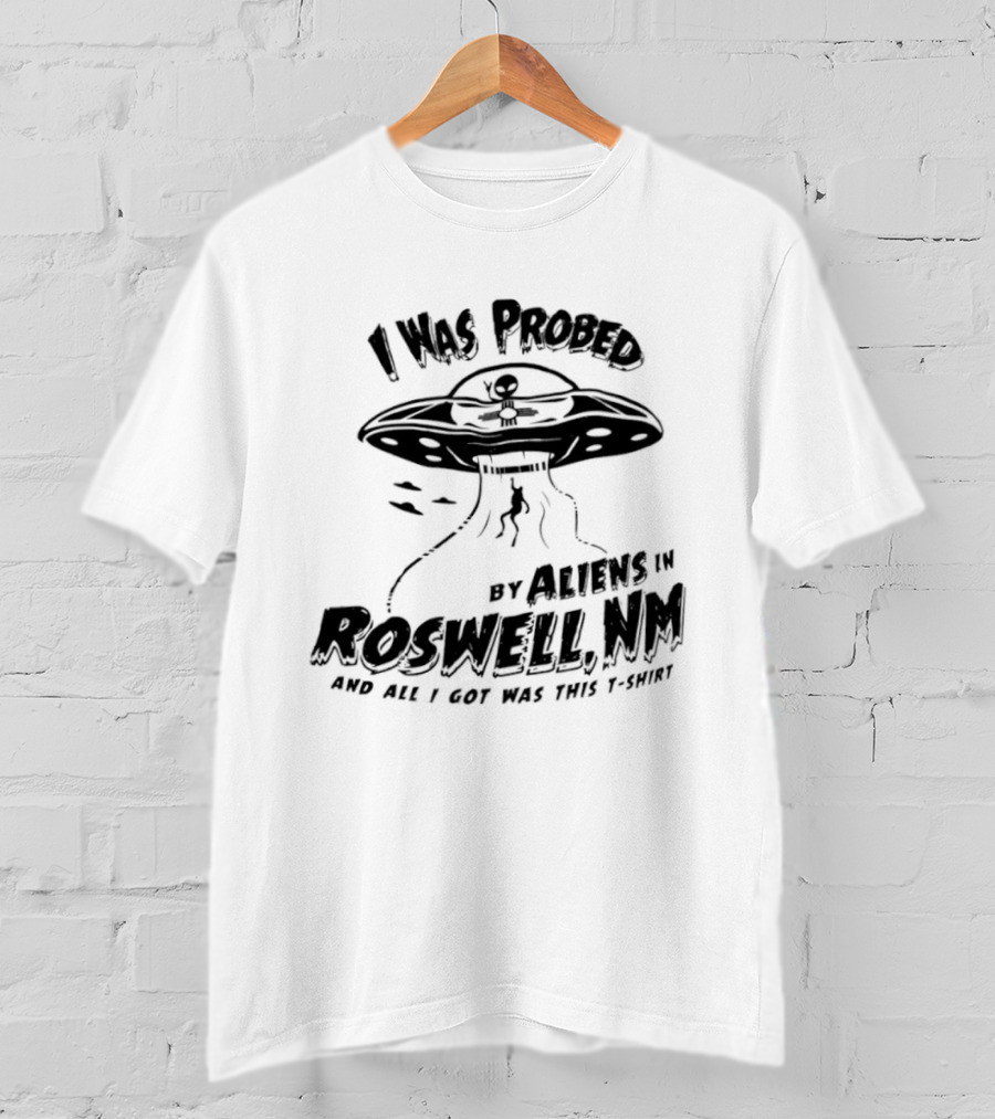 I Was Probed By Aliens In Roswell NM And All I Got Was This T-Shirt