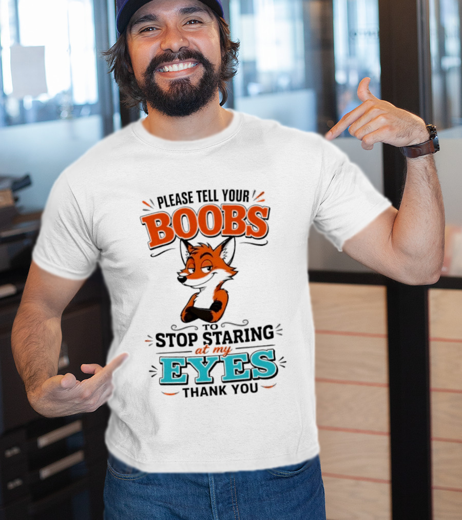 Please Tell Your Boobs To Stop Staring At My Eyes Thank You Fox T-Shirt