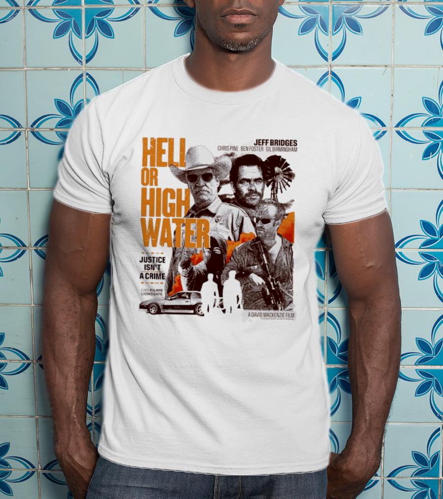 Hell Or High Water Movie Jeff Bridges Chris Pine Ben Foster Gil Birmingham Justice Isn't A Crime CBS Films Lionsgate T-Shirt