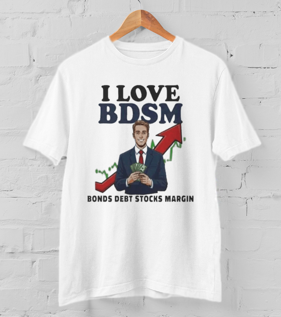 I Love BDSM Bonds Debt Stocks Margin Financial Humor Business T-Shirt